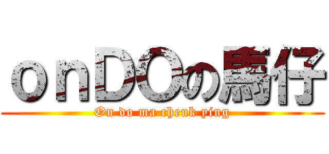 ｏｎＤＯの馬仔 (On do ma cheuk ying)