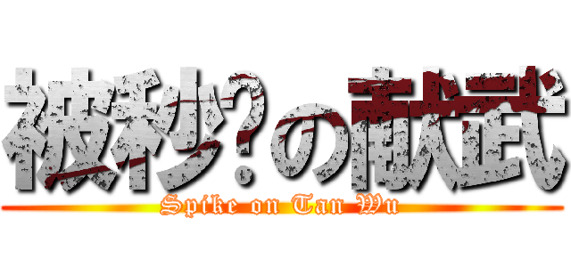 被秒杀の献武 (Spike on Tan Wu)