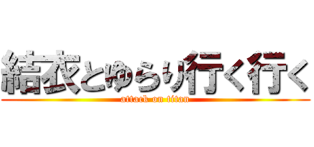 結衣とゆらり行く行く (attack on titan)