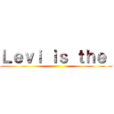 Ｌｅｖｉ ｉｓ ｔｈｅ  ()