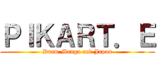 ＰＩＫＡＲＴ．Ｅ (Draw,Manga and Japan)