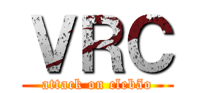 ＶＲＣ (attack on clebão)