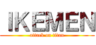 ＩＫＥＭＥＮ (attack on titan)