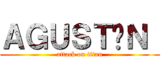 ＡＧＵＳＴÍＮ  (attack on titan)