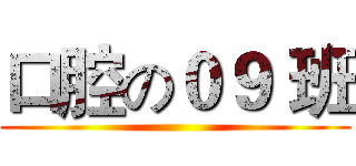 口腔の０９ 班 ()