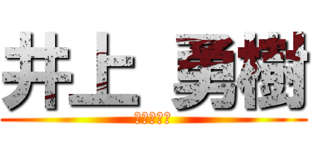 井上 勇樹 (井上　勇樹)