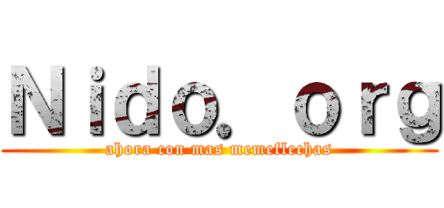 Ｎｉｄｏ．ｏｒｇ (ahora con mas memeflechas)