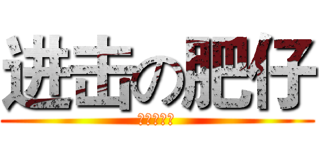 进击の肥仔 (你爸沒宋啊)