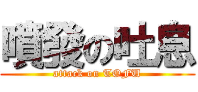 噴發の吐息 (attack on TOFU)