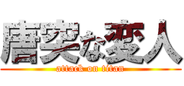 唐突な変人 (attack on titan)