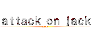 ａｔｔａｃｋ ｏｎ ｊａｃｋ (新劇の受験者)