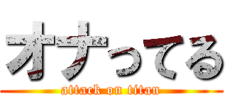 オナってる (attack on titan)