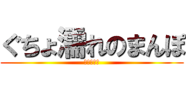 ぐちょ濡れのまんぽ (おちんちん)