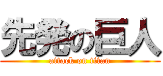 先発の巨人 (attack on titan)