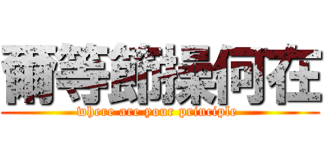 爾等節操何在 (where are your principle )