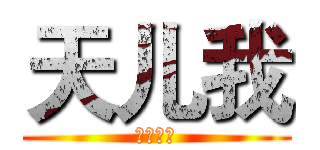 天儿我 (吾爱破解)