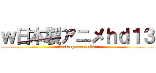 ｗ日本製アニメｈｄ１３ (descarga anime hd)