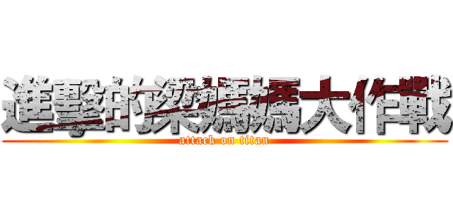 進擊的梁媽媽大作戰 (attack on titan)
