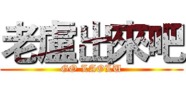 老盧出來吧 (GO LAOLU)