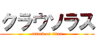 クラウソラス (attack on titan)