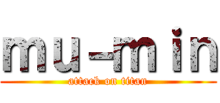 ｍｕ－ｍｉｎ (attack on titan)