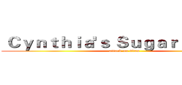  Ｃｙｎｔｈｉａ'ｓ Ｓｕｇａｒ Ｄｒｅａｍ (attack on titan)