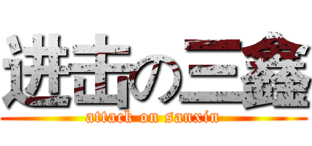 进击の三鑫 (attack on sanxin)