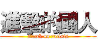 進擊的國人 (attack on racists)