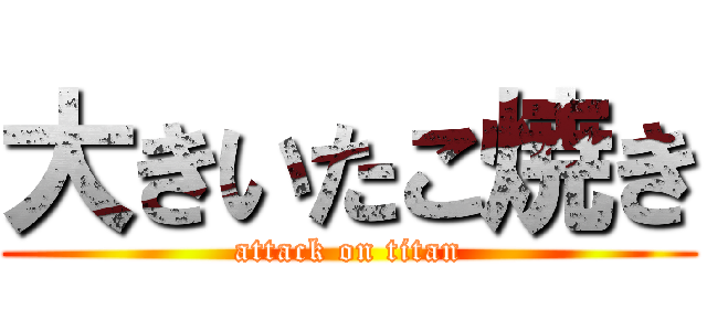 大きいたこ焼き (attack on titan)