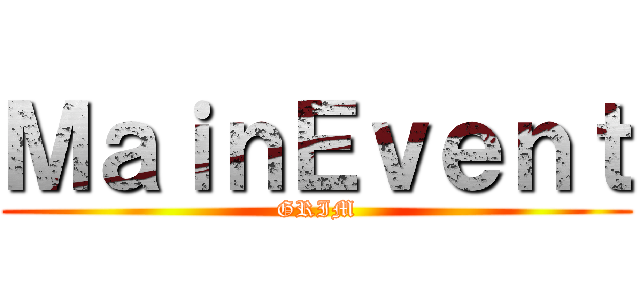 ＭａｉｎＥｖｅｎｔ (GRIM)