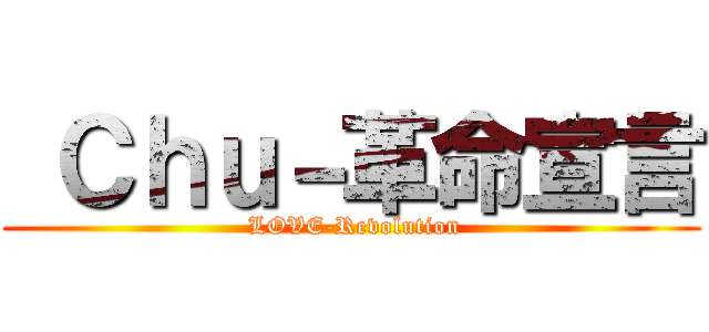  Ｃｈｕ－革命宣言 ( LOVE-Revolution)