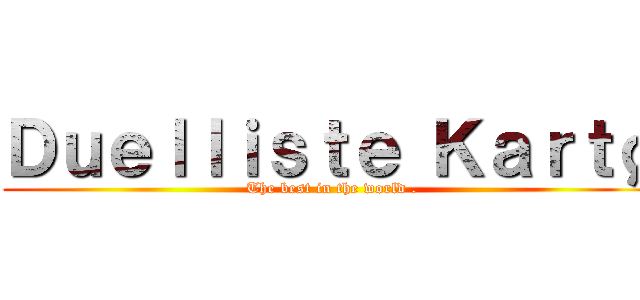 Ｄｕｅｌｌｉｓｔｅ Ｋａｒｔø (The best in the world .)