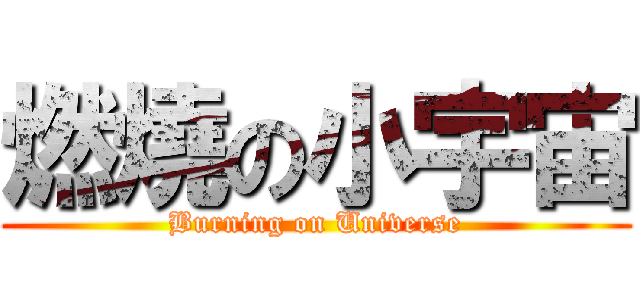 燃燒の小宇宙 (Burning on Universe)