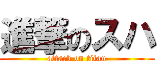 進撃のスハ (attack on titan)