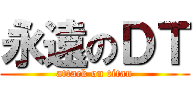 永遠のＤＴ (attack on titan)