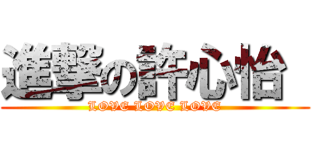 進撃の許心怡  (LOVE LOVE LOVE)