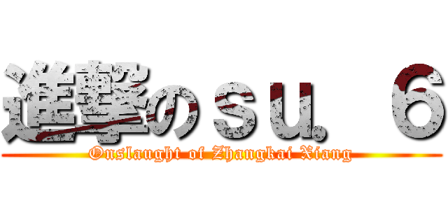進撃のｓｕ．６ (Onslaught of Zhangkai Xiang)
