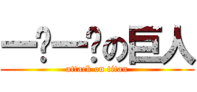 一嗲一爹の巨人 (attack on titan)