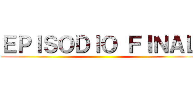 ＥＰＩＳＯＤＩＯ ＦＩＮＡＬ ()