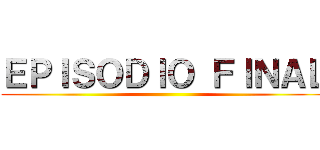 ＥＰＩＳＯＤＩＯ ＦＩＮＡＬ ()