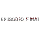 ＥＰＩＳＯＤＩＯ ＦＩＮＡＬ ()