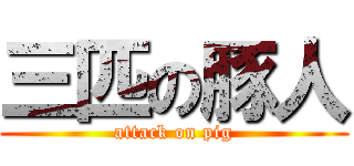 三匹の豚人 (attack on pig)