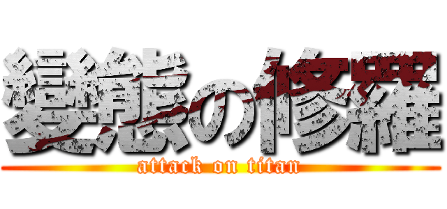 變態の修羅 (attack on titan)