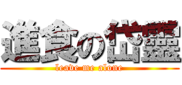 進食の岱靈 (leave me alone)