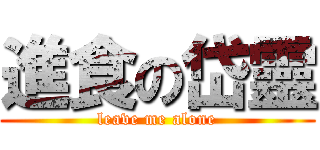 進食の岱靈 (leave me alone)