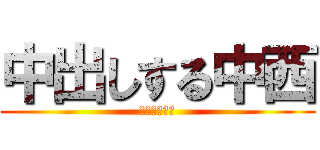 中出しする中西 (ミルクチョコ)