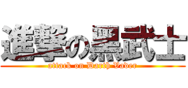 進撃の黑武士 (attack on Darth Vader)
