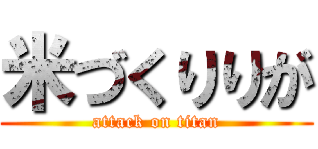米づくりりが (attack on titan)