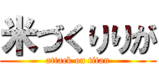 米づくりりが (attack on titan)