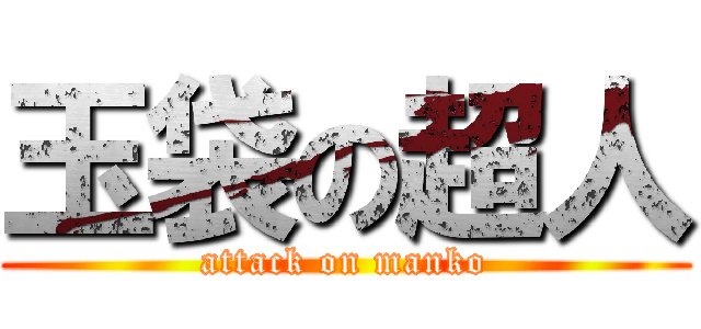玉袋の超人 (attack on manko)